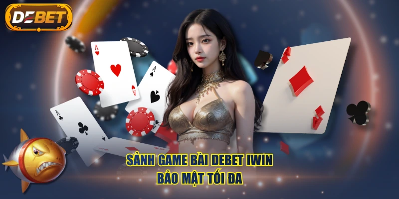 Sảnh Game Bài DEBET IWIN bảo mật tối đa