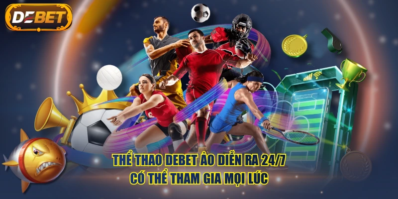 Thể Thao DEBET Ảo diễn ra 24/7, có thể tham gia mọi lúc